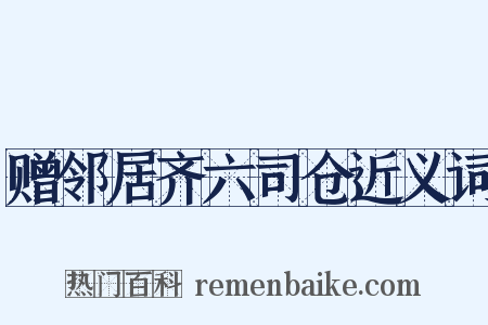 赠邻居齐六司仓近义词是什么意思的图片